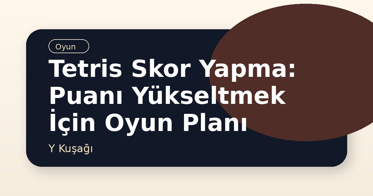 Tetris Skor Yapma: Puanı Yükseltmek İçin Oyun Planı