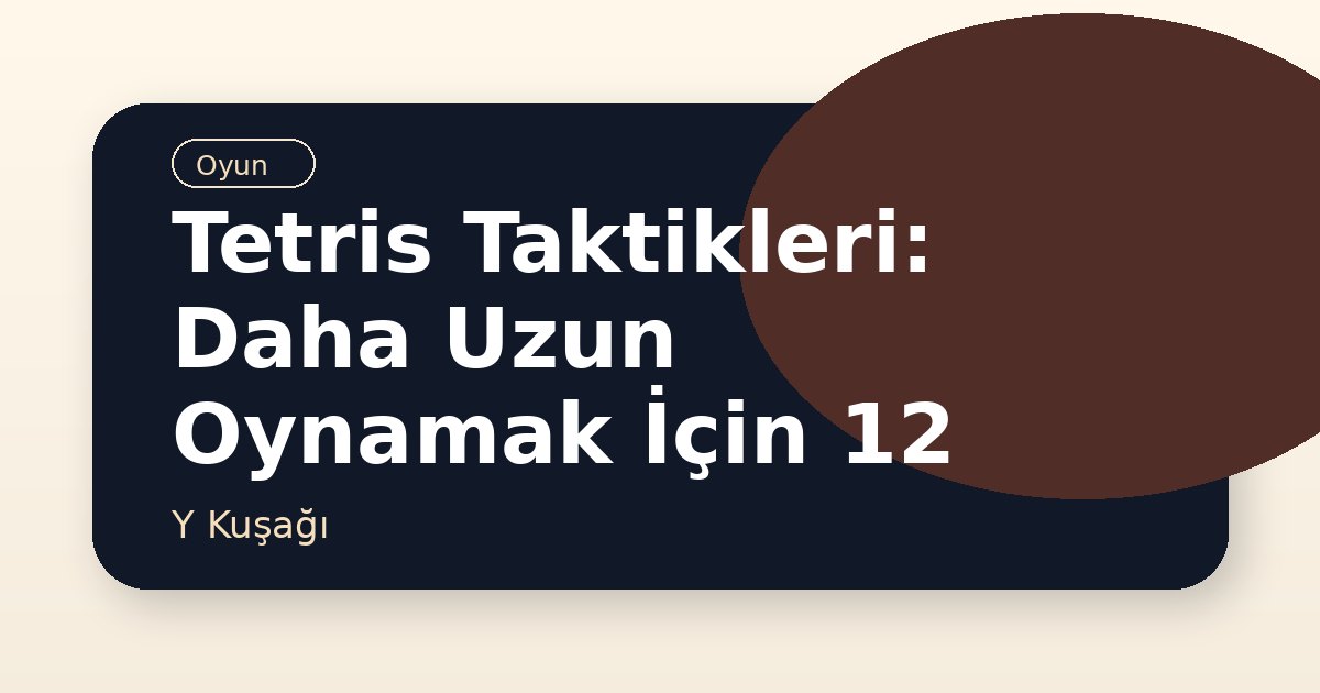 Tetris Taktikleri: Daha Uzun Oynamak İçin 12 İpucu