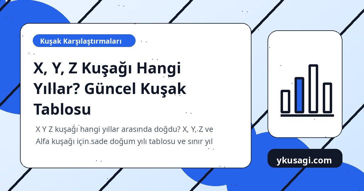 X, Y, Z Kuşağı Hangi Yıllar? Güncel Kuşak Tablosu