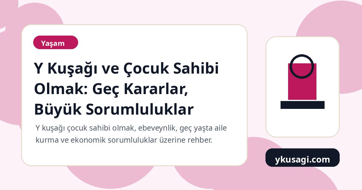 Y Kuşağı ve Çocuk Sahibi Olmak: Geç Kararlar, Büyük Sorumluluklar