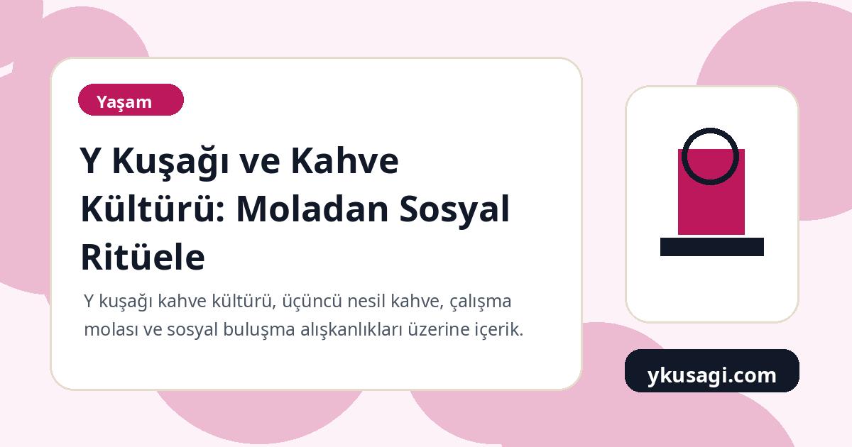 Y Kuşağı ve Kahve Kültürü: Moladan Sosyal Ritüele