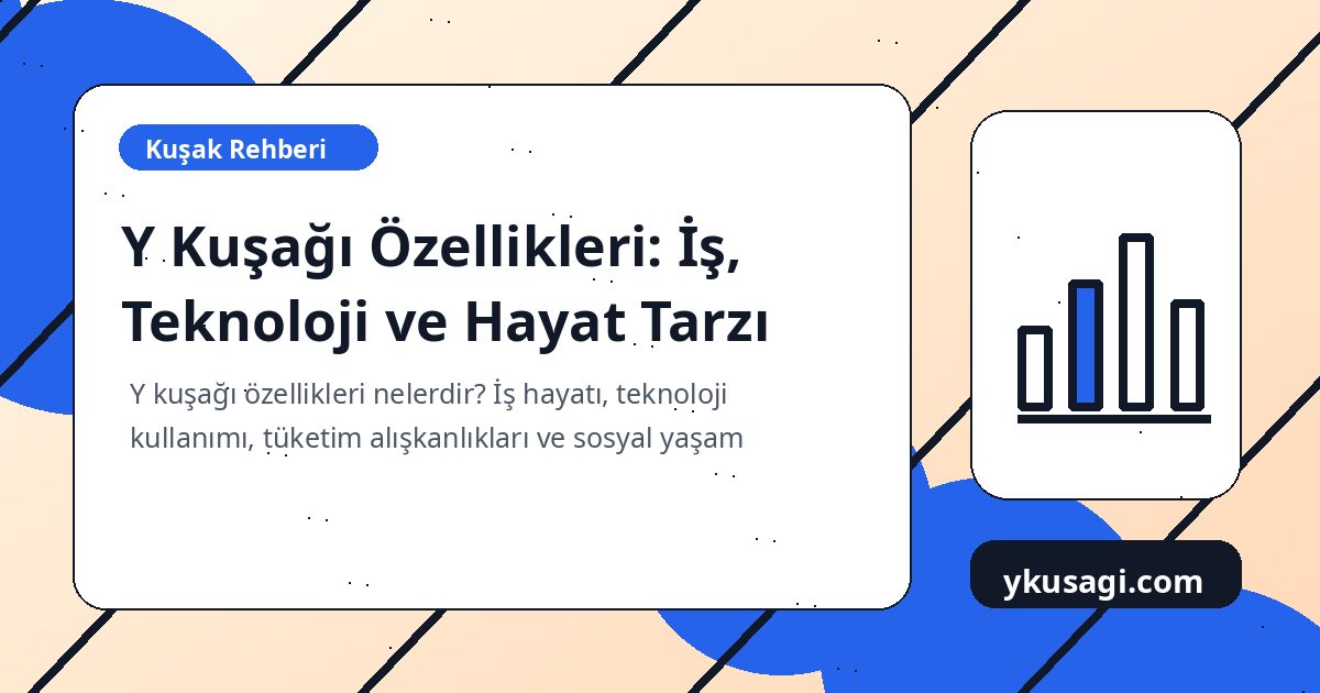 Y Kuşağı Özellikleri: İş, Teknoloji ve Hayat Tarzı