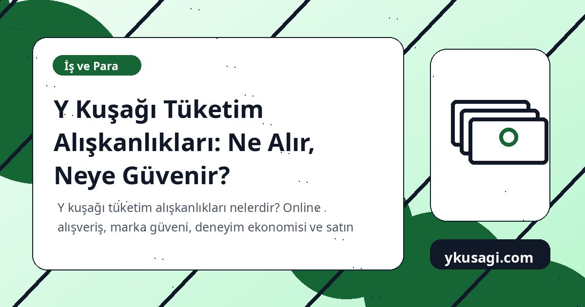 Y Kuşağı Tüketim Alışkanlıkları: Ne Alır, Neye Güvenir?