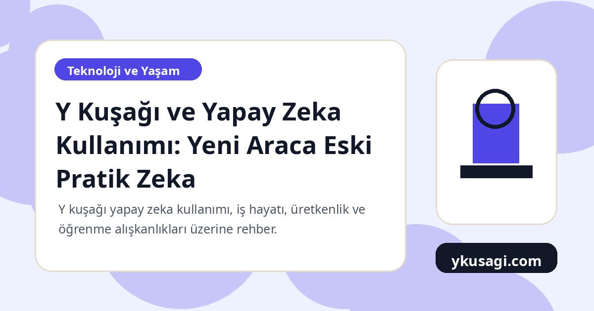 Y Kuşağı ve Yapay Zeka Kullanımı: Yeni Araca Eski Pratik Zeka