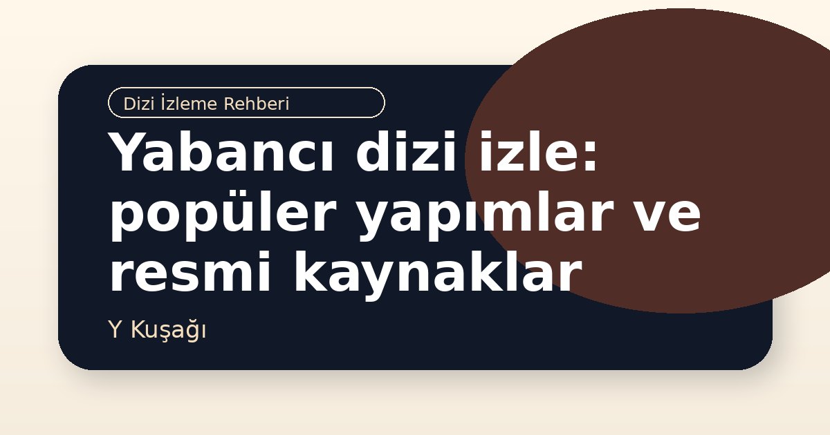 Yabancı dizi izle: popüler yapımlar ve resmi kaynaklar