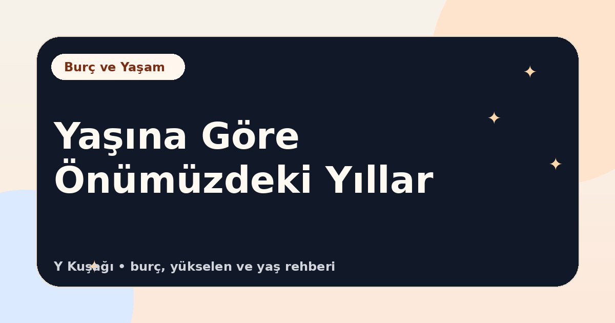 Yaşına Göre Önümüzdeki Yıllar