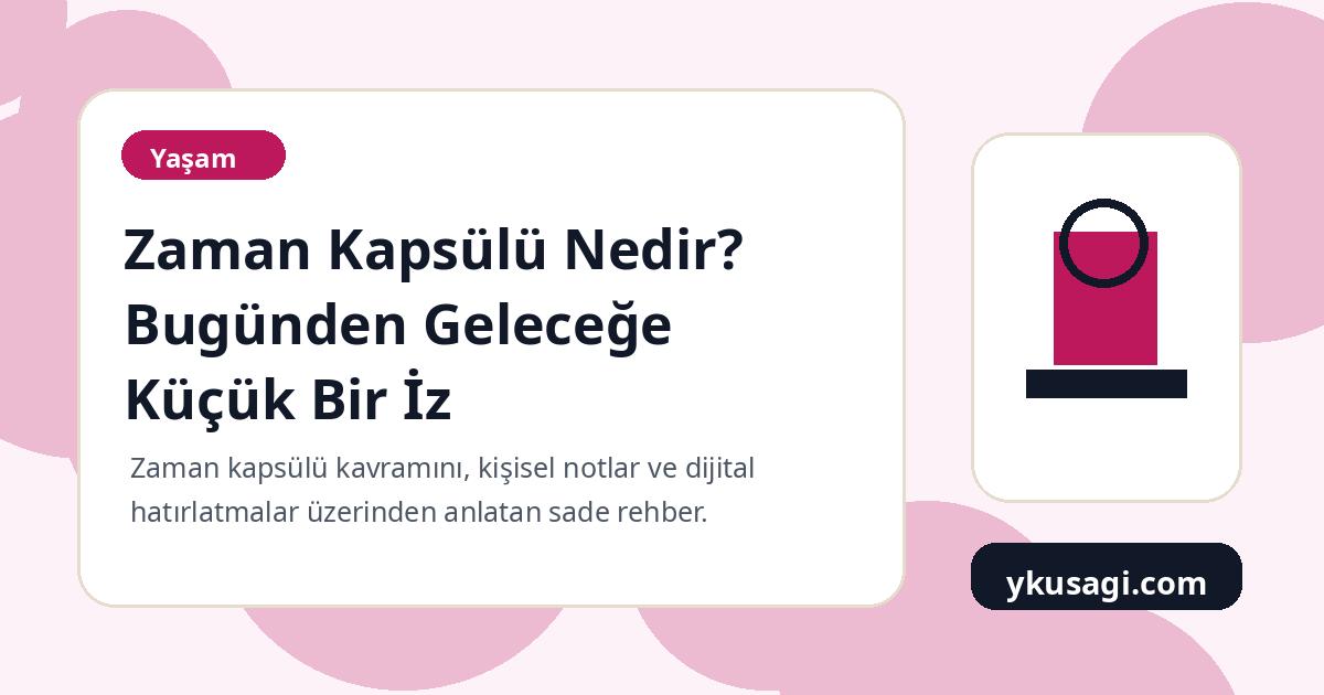 Zaman Kapsülü Nedir? Bugünden Geleceğe Küçük Bir İz