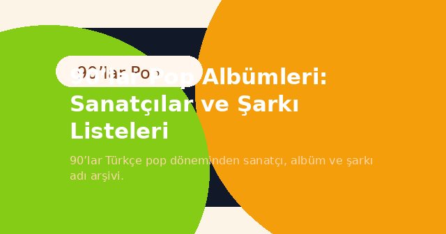 90’lar Pop Albümleri: Sanatçılar ve Şarkı Listeleri